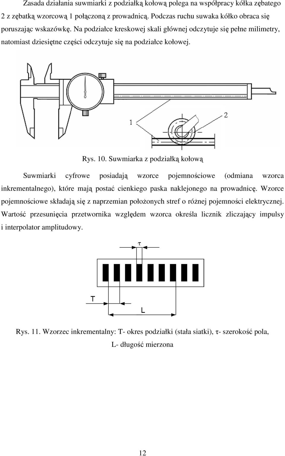 Suwmiarka z podziałką kołową Suwmiarki cyfrowe posiadają wzorce pojemnościowe (odmiana wzorca inkrementalnego), które mają postać cienkiego paska naklejonego na prowadnicę.