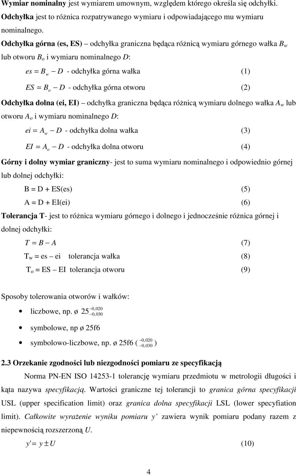 Odchyłka dolna (ei, EI) odchyłka graniczna będąca różnicą wymiaru dolnego wałka A w lub otworu A o i wymiaru nominalnego D: ei = A D - odchyłka dolna wałka (3) w EI = A D - odchyłka dolna otworu (4)