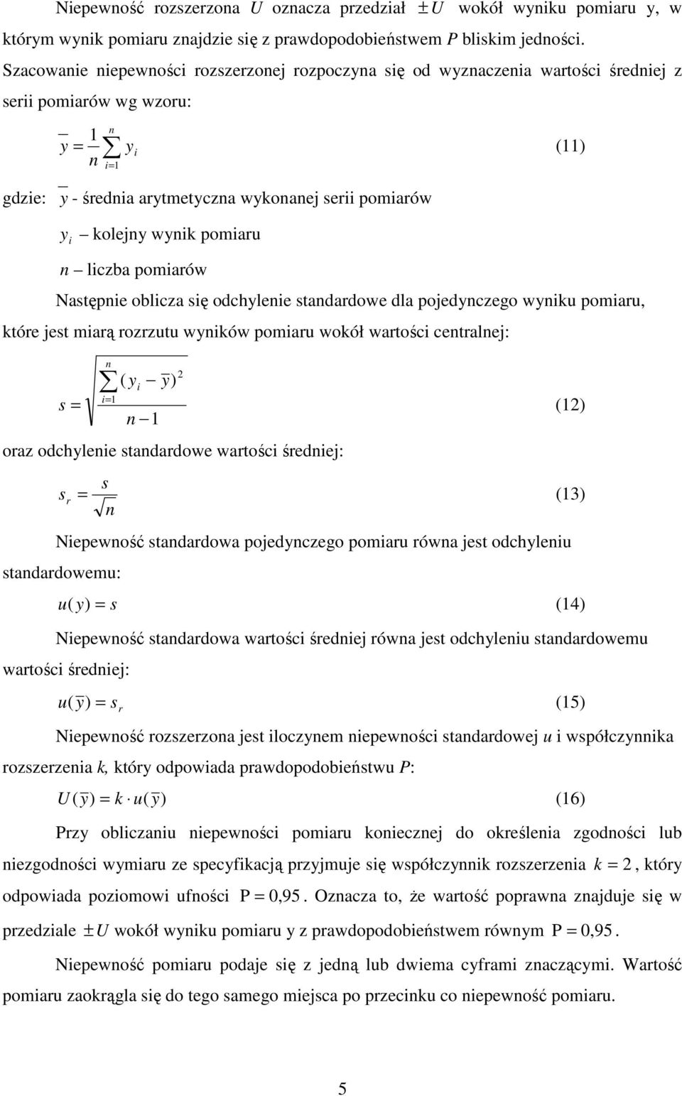 wynik pomiaru n liczba pomiarów () Następnie oblicza się odchylenie standardowe dla pojedynczego wyniku pomiaru, które jest miarą rozrzutu wyników pomiaru wokół wartości centralnej: s = n i= ( y i y)