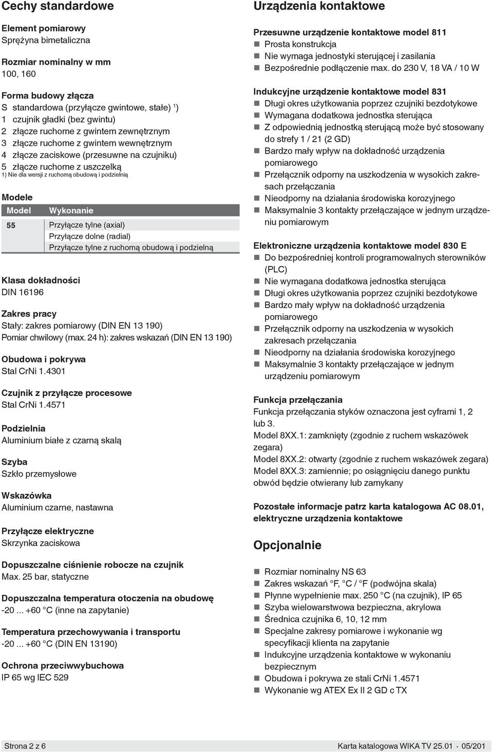 Model Wykonanie 55 Przyłącze tylne (axial) Przyłącze dolne (radial) Przyłącze tylne z ruchomą obudową i podzielną Klasa dokładności DIN 16196 Zakres pracy Stały: zakres pomiarowy (DIN EN 13 190)