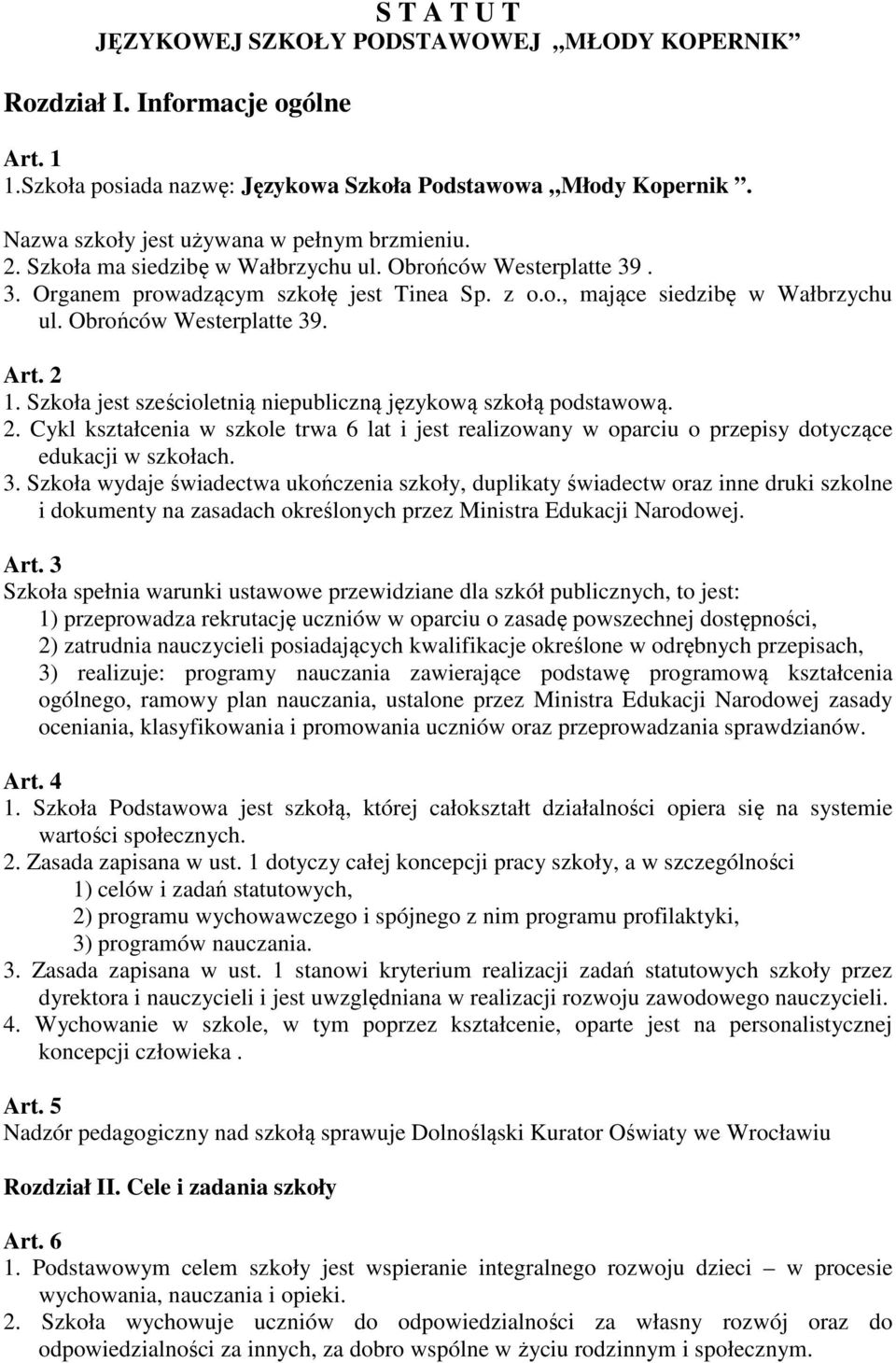 Obrońców Westerplatte 39. Art. 2 1. Szkoła jest sześcioletnią niepubliczną językową szkołą podstawową. 2. Cykl kształcenia w szkole trwa 6 lat i jest realizowany w oparciu o przepisy dotyczące edukacji w szkołach.