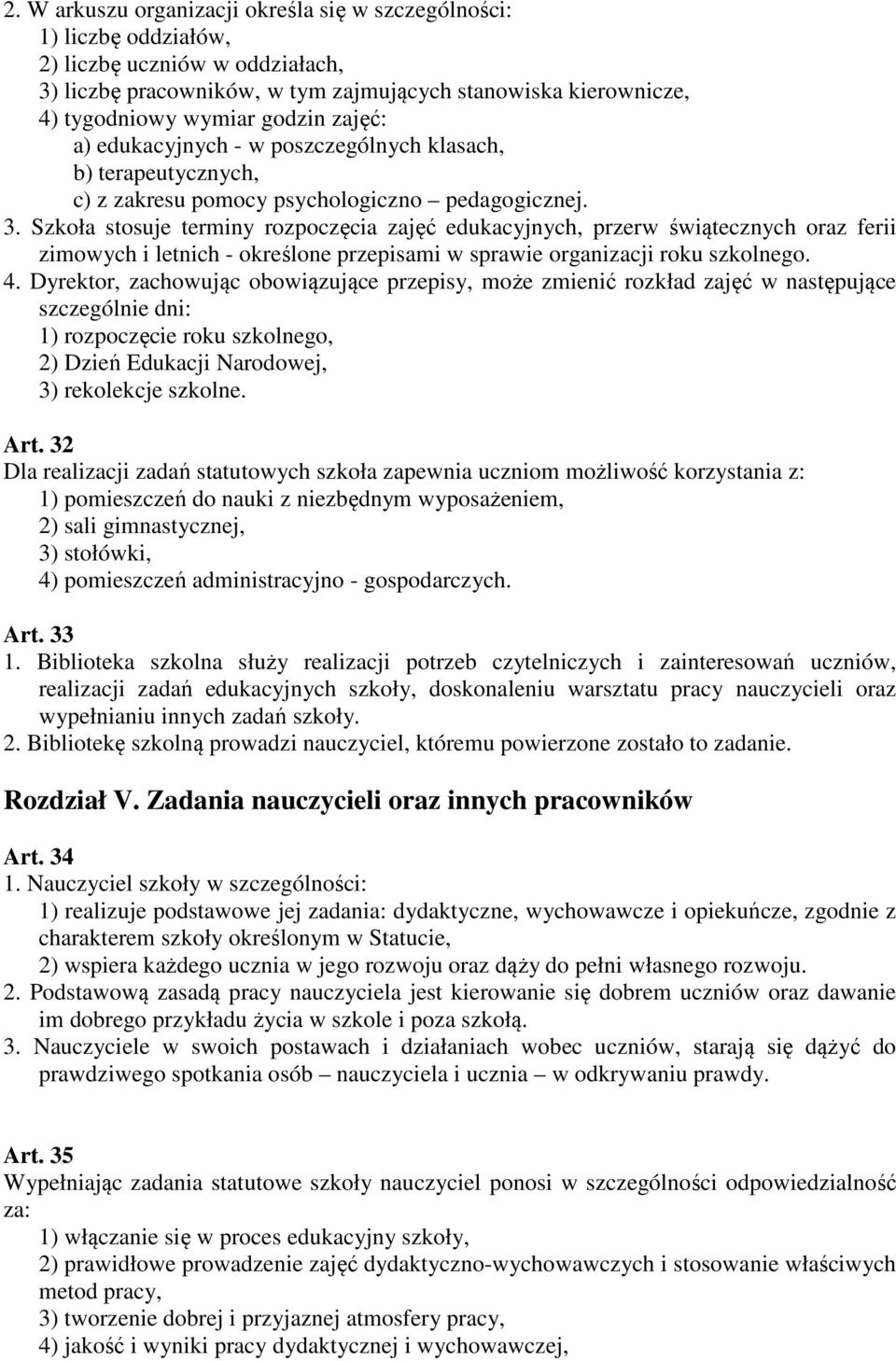 Szkoła stosuje terminy rozpoczęcia zajęć edukacyjnych, przerw świątecznych oraz ferii zimowych i letnich - określone przepisami w sprawie organizacji roku szkolnego. 4.