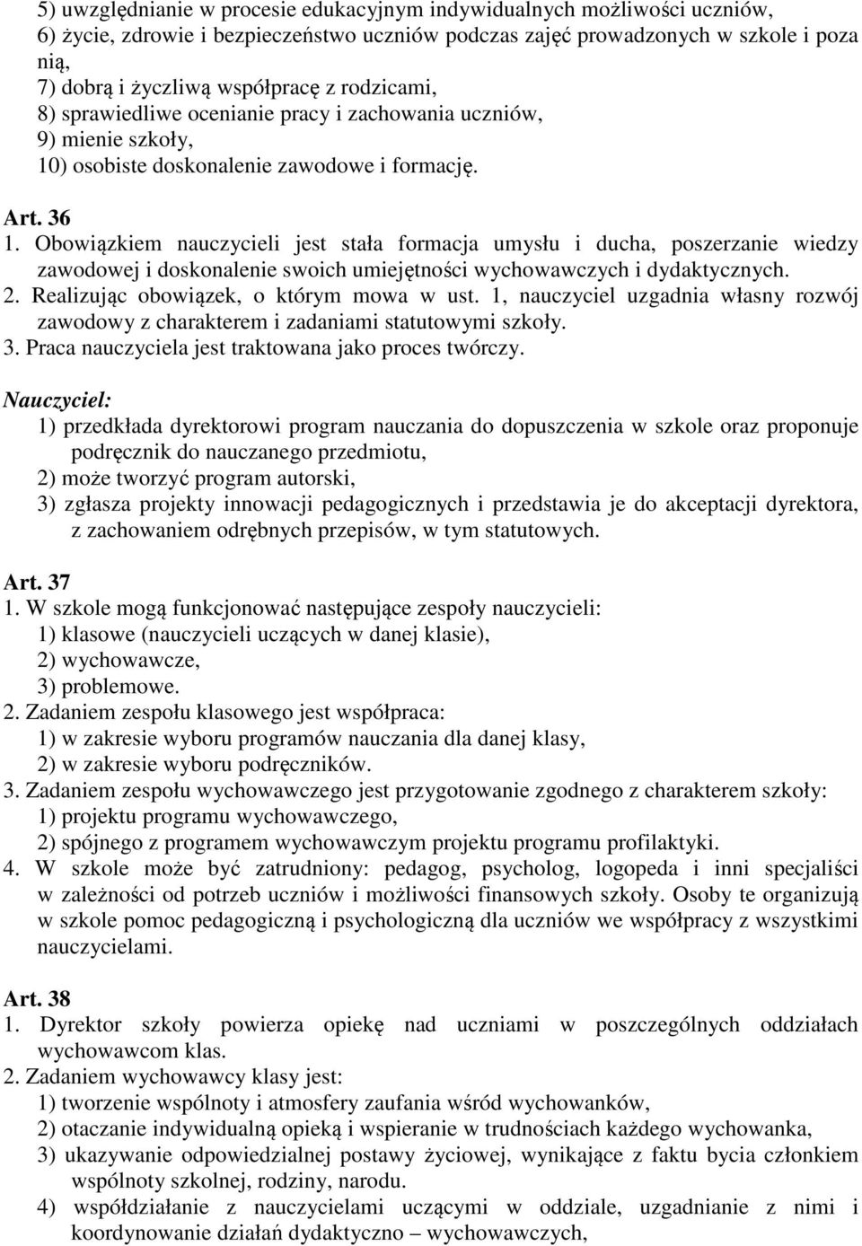 Obowiązkiem nauczycieli jest stała formacja umysłu i ducha, poszerzanie wiedzy zawodowej i doskonalenie swoich umiejętności wychowawczych i dydaktycznych. 2. Realizując obowiązek, o którym mowa w ust.