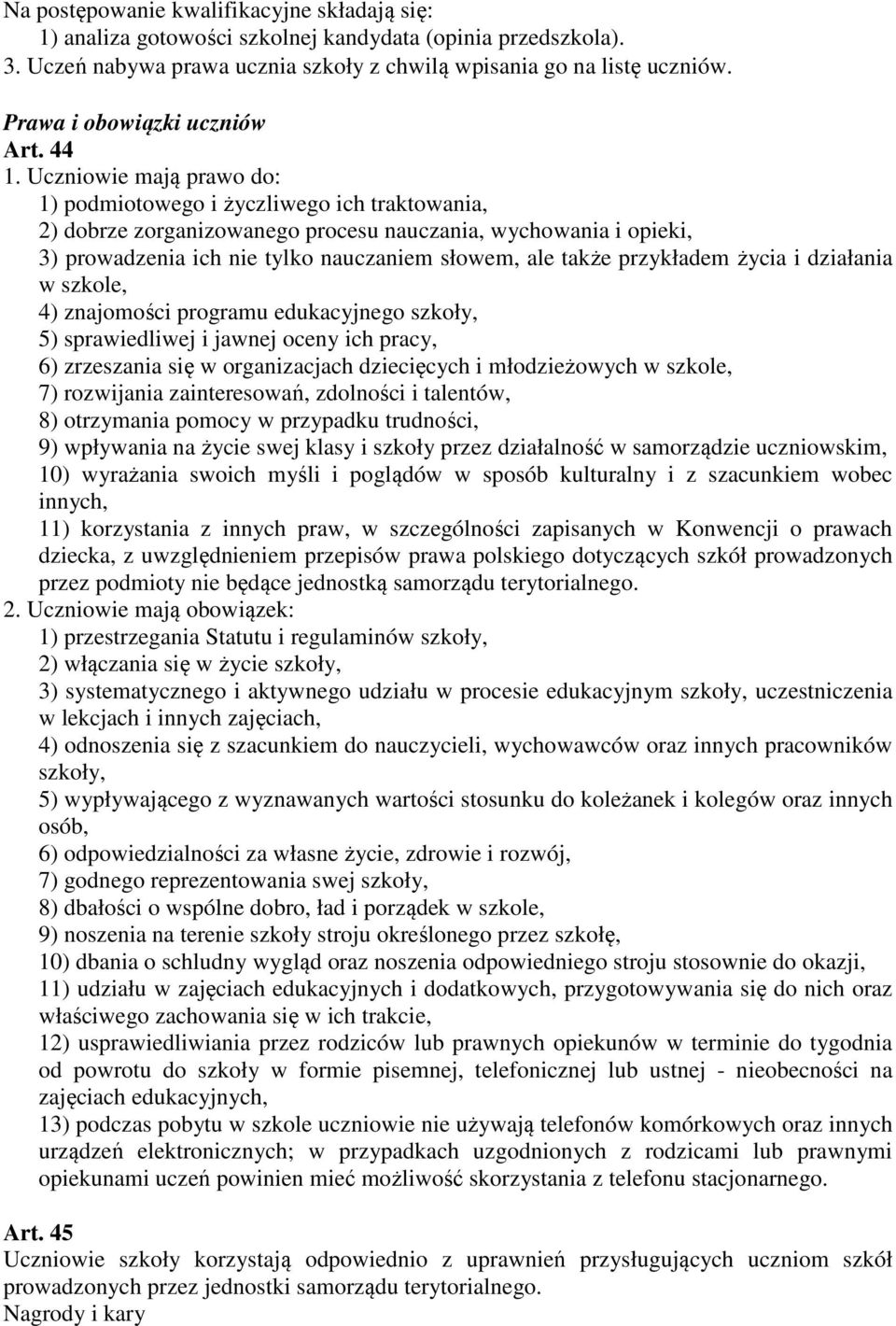 Uczniowie mają prawo do: 1) podmiotowego i życzliwego ich traktowania, 2) dobrze zorganizowanego procesu nauczania, wychowania i opieki, 3) prowadzenia ich nie tylko nauczaniem słowem, ale także