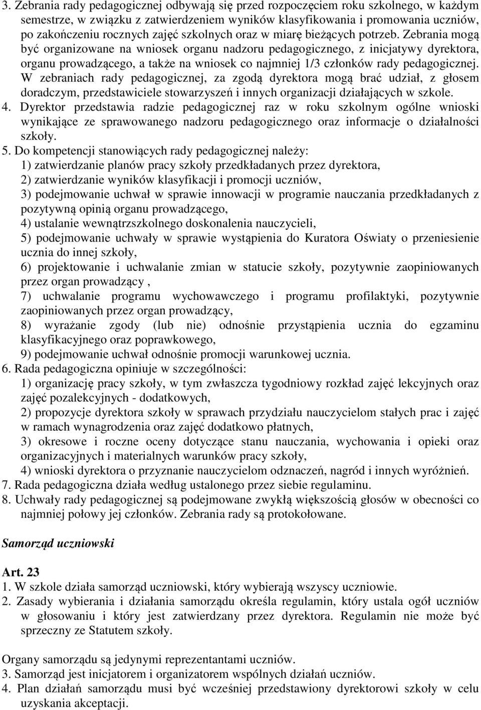 Zebrania mogą być organizowane na wniosek organu nadzoru pedagogicznego, z inicjatywy dyrektora, organu prowadzącego, a także na wniosek co najmniej 1/3 członków rady pedagogicznej.