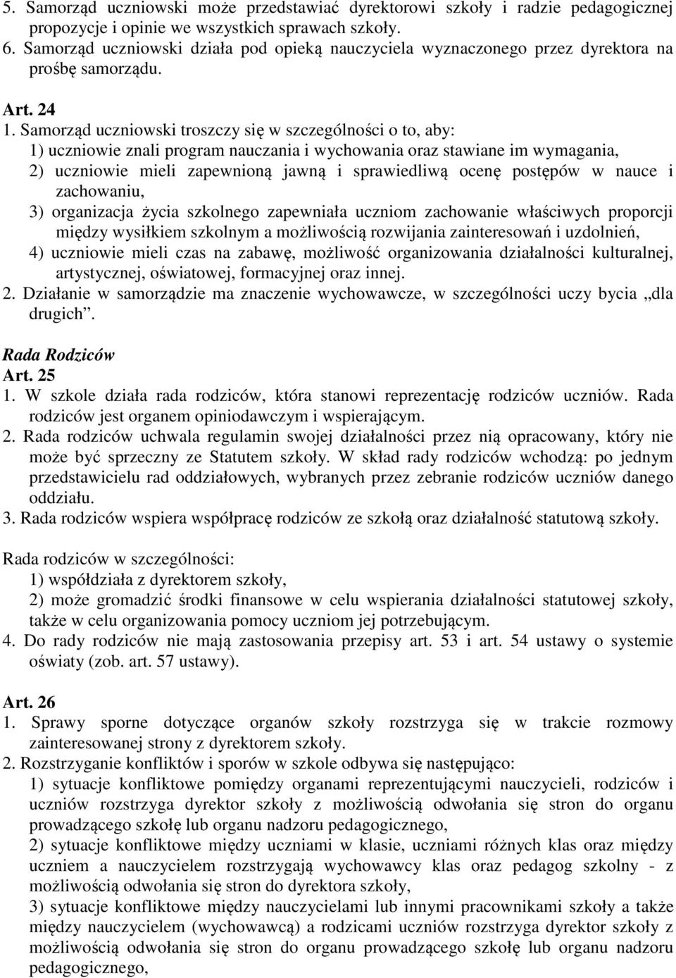 Samorząd uczniowski troszczy się w szczególności o to, aby: 1) uczniowie znali program nauczania i wychowania oraz stawiane im wymagania, 2) uczniowie mieli zapewnioną jawną i sprawiedliwą ocenę