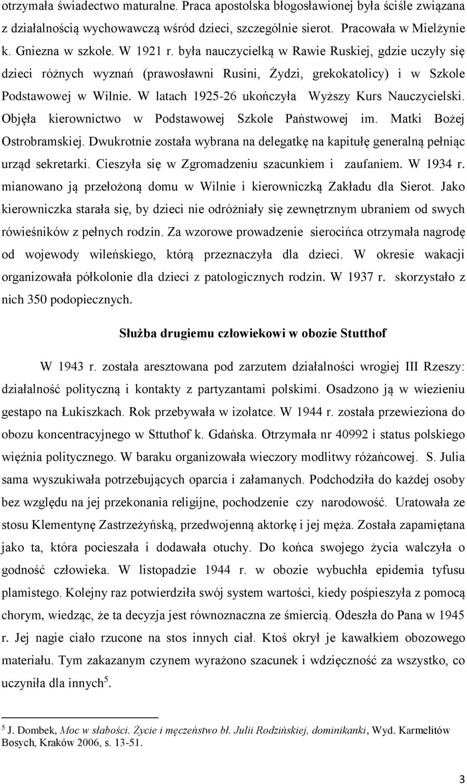 W latach 1925-26 ukończyła Wyższy Kurs Nauczycielski. Objęła kierownictwo w Podstawowej Szkole Państwowej im. Matki Bożej Ostrobramskiej.