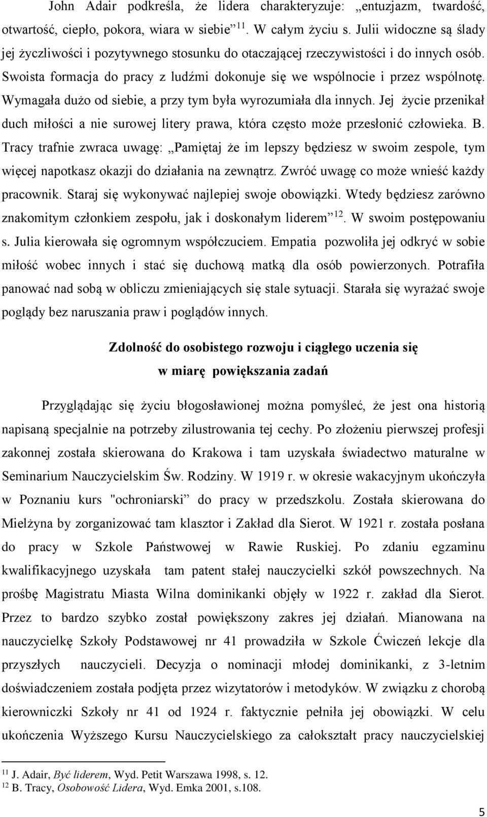 Wymagała dużo od siebie, a przy tym była wyrozumiała dla innych. Jej życie przenikał duch miłości a nie surowej litery prawa, która często może przesłonić człowieka. B.