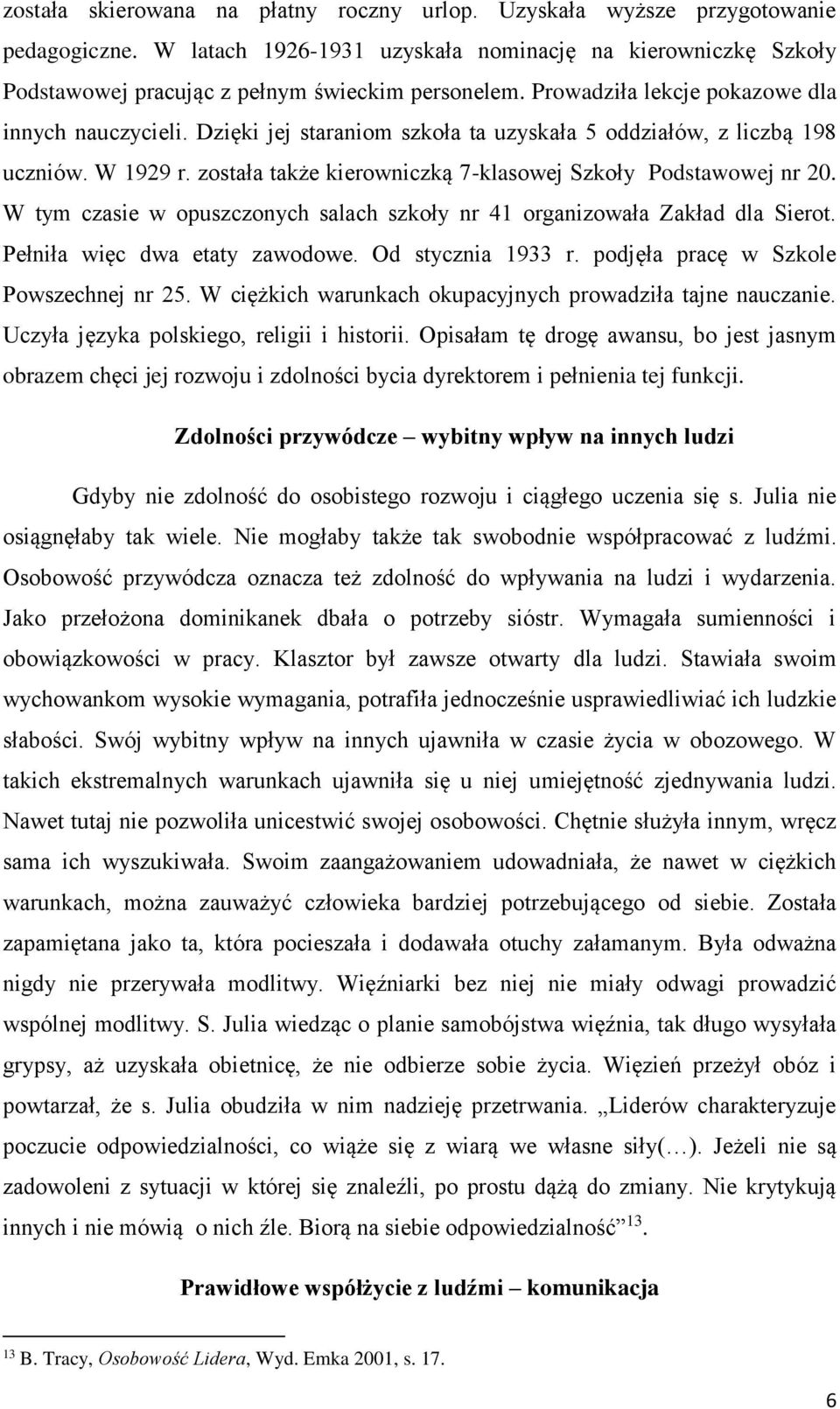 W tym czasie w opuszczonych salach szkoły nr 41 organizowała Zakład dla Sierot. Pełniła więc dwa etaty zawodowe. Od stycznia 1933 r. podjęła pracę w Szkole Powszechnej nr 25.