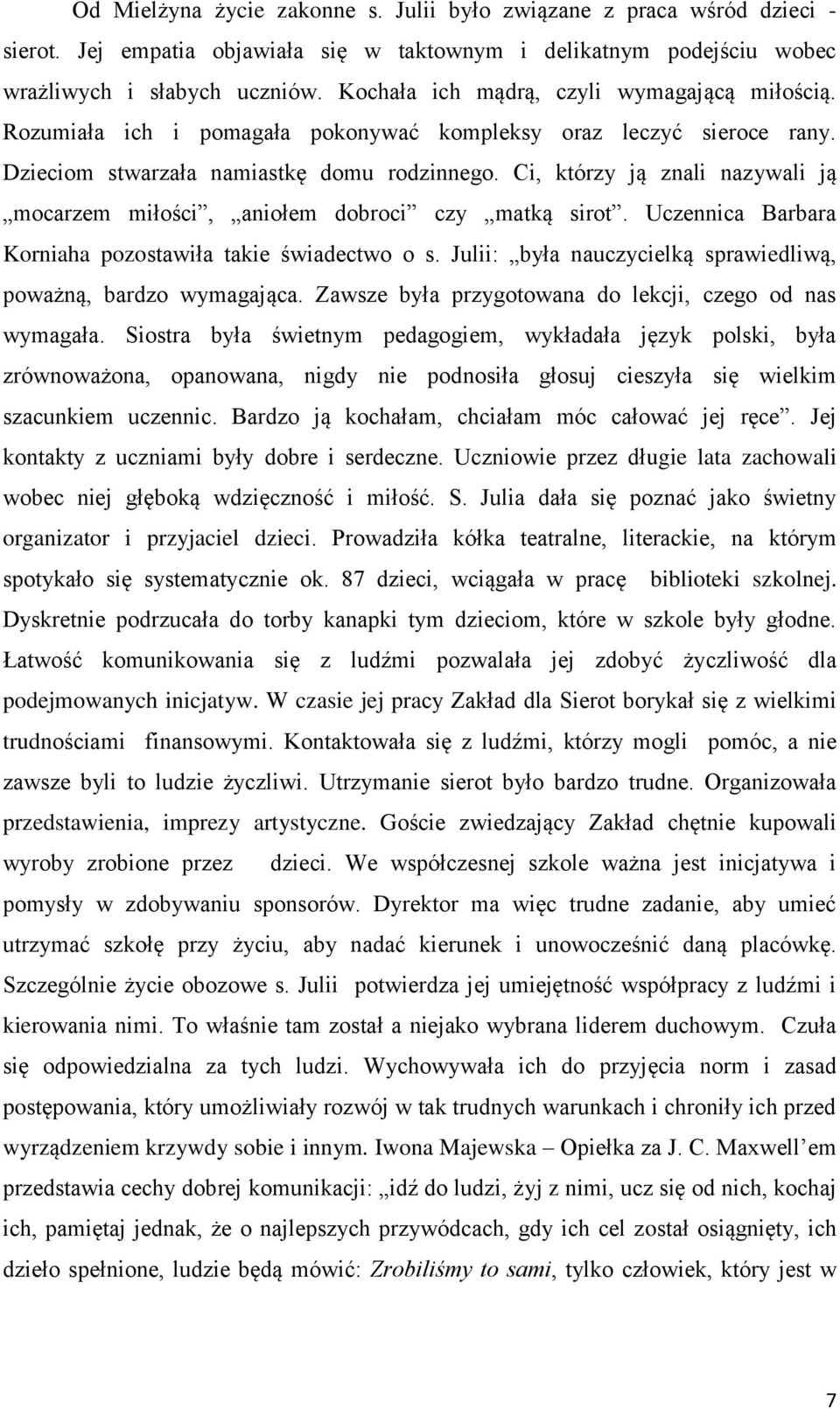 Ci, którzy ją znali nazywali ją mocarzem miłości, aniołem dobroci czy matką sirot. Uczennica Barbara Korniaha pozostawiła takie świadectwo o s.