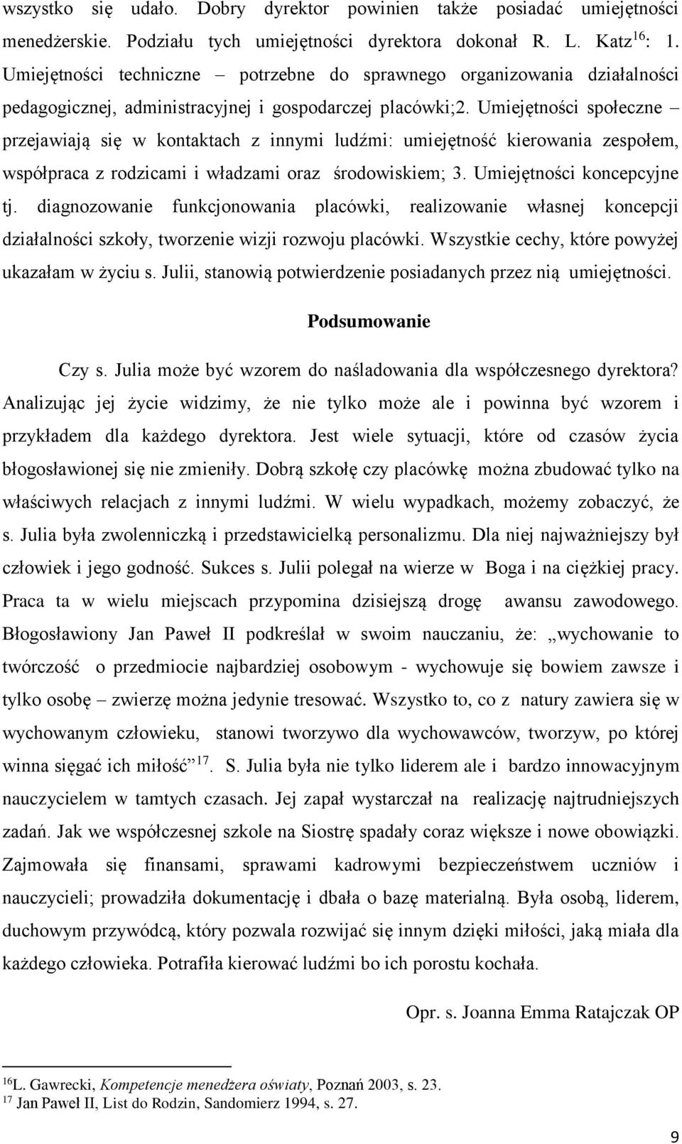 Umiejętności społeczne przejawiają się w kontaktach z innymi ludźmi: umiejętność kierowania zespołem, współpraca z rodzicami i władzami oraz środowiskiem; 3. Umiejętności koncepcyjne tj.