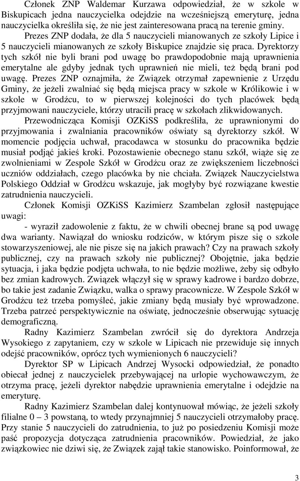 Dyrektorzy tych szkół nie byli brani pod uwagę bo prawdopodobnie mają uprawnienia emerytalne ale gdyby jednak tych uprawnień nie mieli, teŝ będą brani pod uwagę.