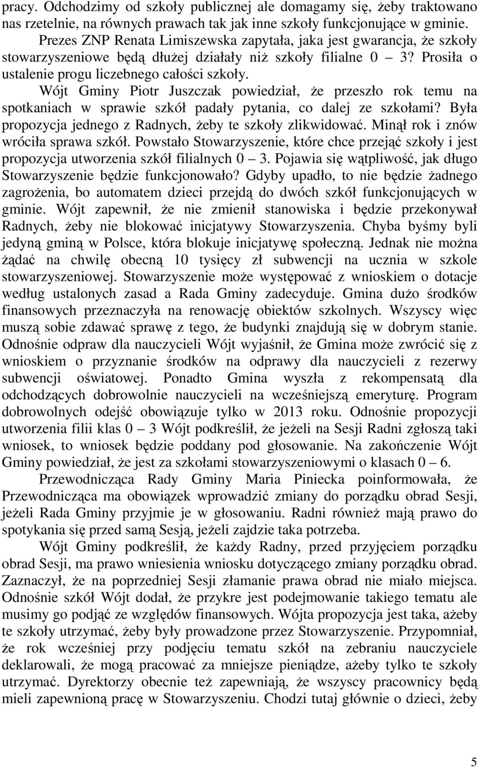 Wójt Gminy Piotr Juszczak powiedział, Ŝe przeszło rok temu na spotkaniach w sprawie szkół padały pytania, co dalej ze szkołami? Była propozycja jednego z Radnych, Ŝeby te szkoły zlikwidować.