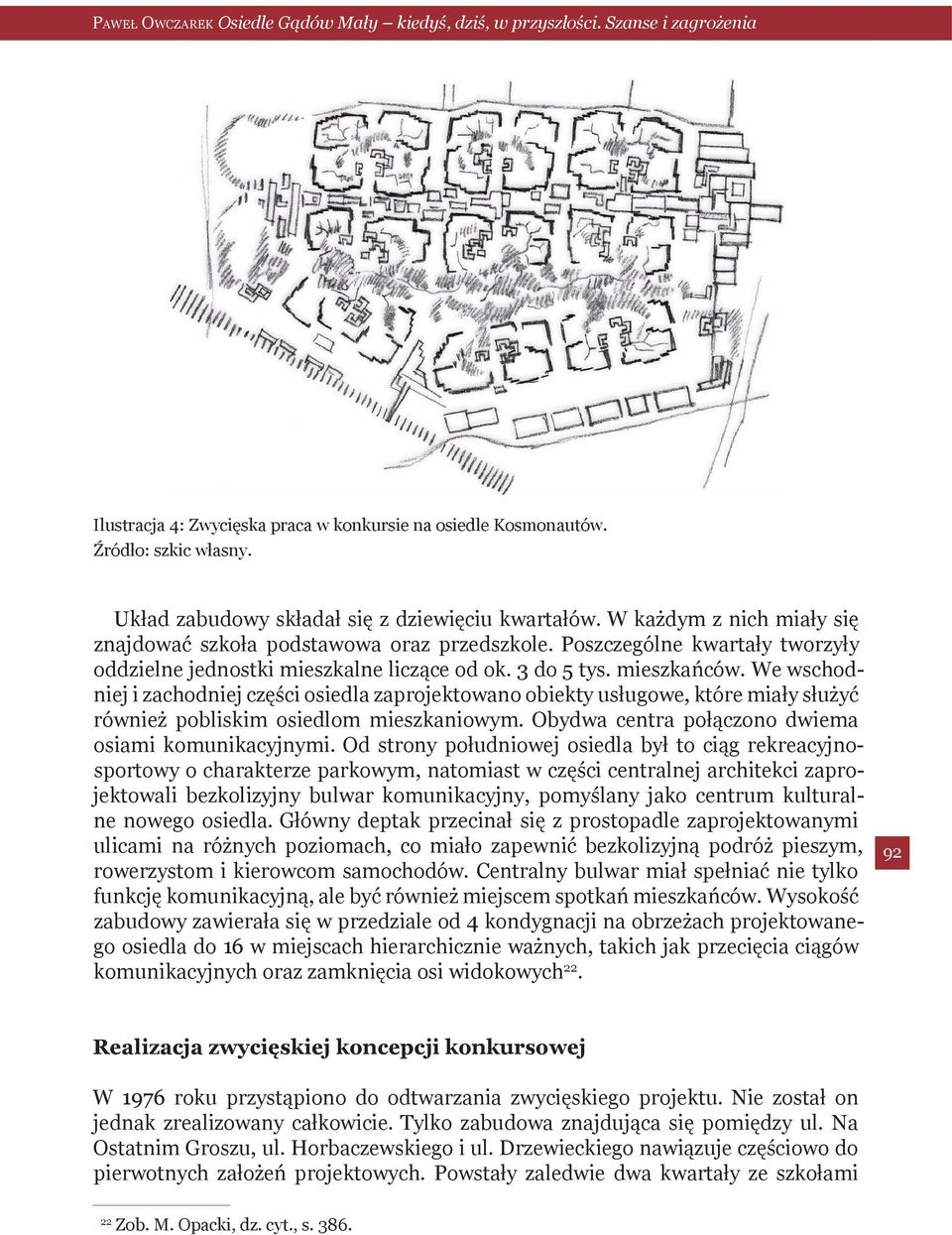 We wschodniej i zachodniej części osiedla zaprojektowano obiekty usługowe, które miały służyć również pobliskim osiedlom mieszkaniowym. Obydwa centra połączono dwiema osiami komunikacyjnymi.