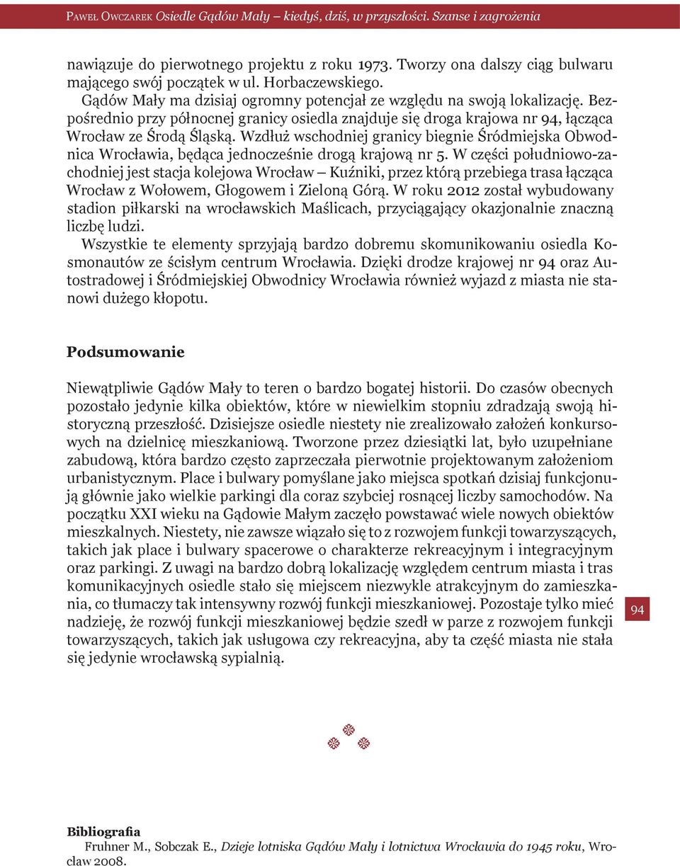 Wzdłuż wschodniej granicy biegnie Śródmiejska Obwodnica Wrocławia, będąca jednocześnie drogą krajową nr 5.