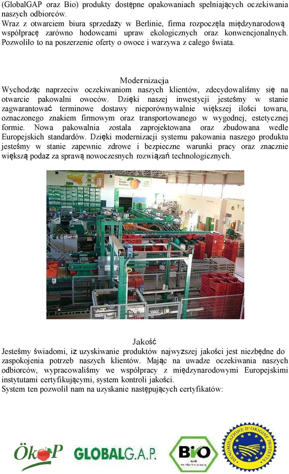 Pozwoliło to na poszerzenie oferty o owoce i warzywa z całego świata.. Modernizacja Wychodząc naprzeciw oczekiwaniom naszych klientów, zdecydowaliśmy się na otwarcie pakowalni owoców.