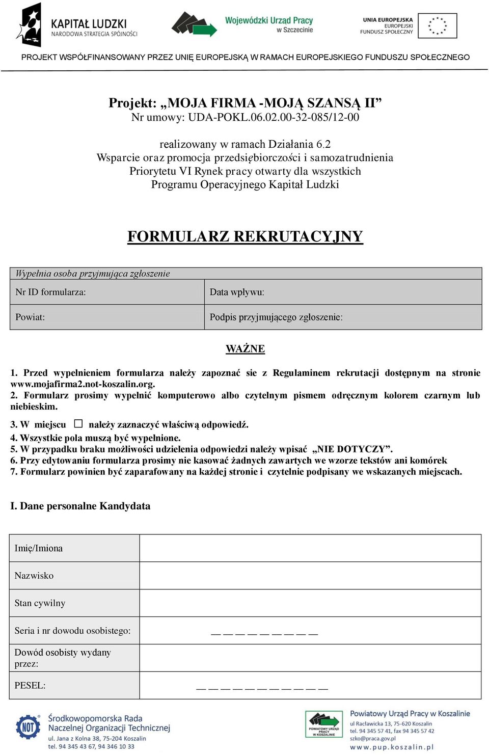 zgłoszenie Nr ID formularza: Powiat: Data wpływu: Podpis przyjmującego zgłoszenie: WAŻNE 1. Przed wypełnieniem formularza należy zapoznać sie z Regulaminem rekrutacji dostępnym na stronie www.