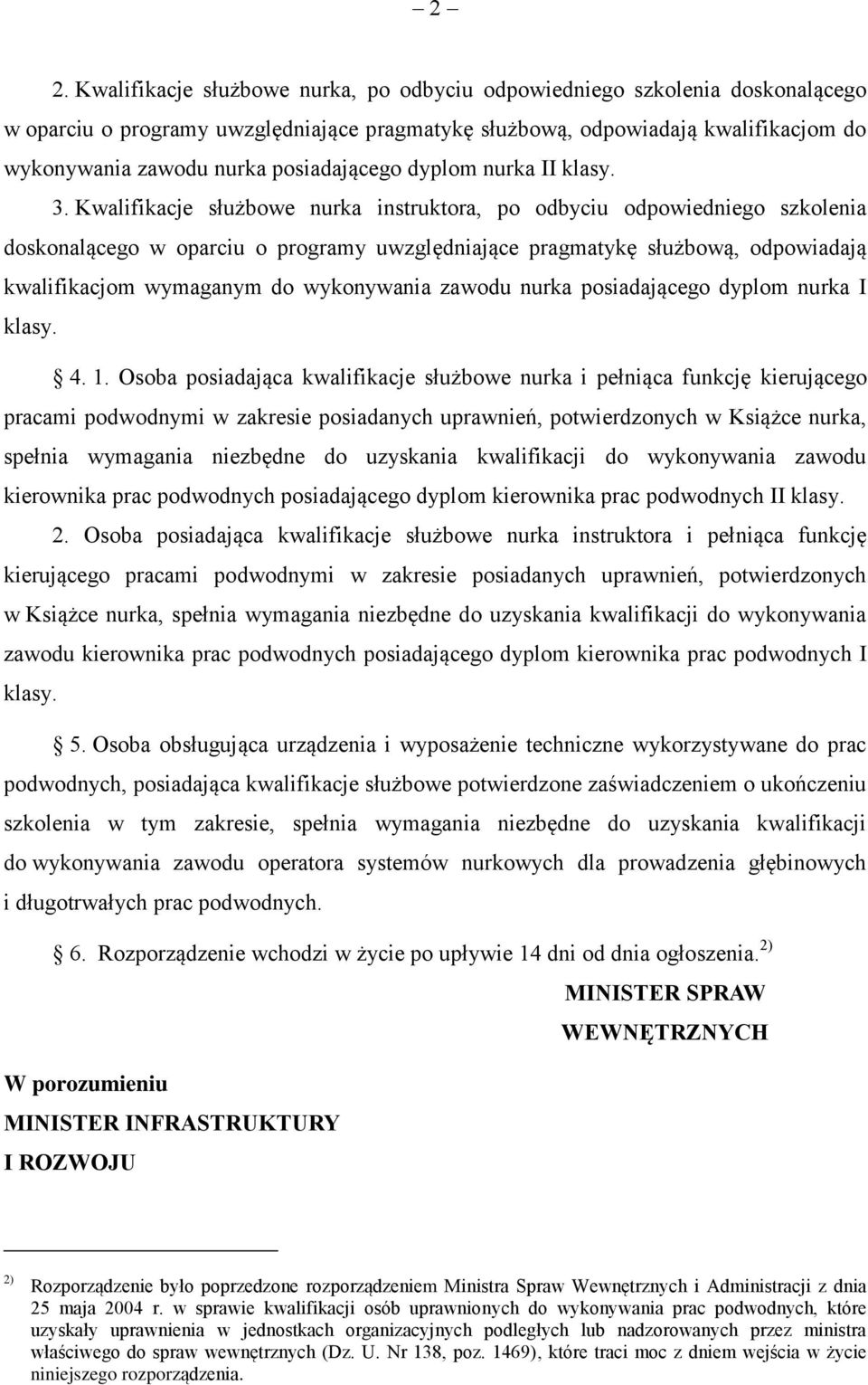 Kwalifikacje służbowe nurka instruktora, po odbyciu odpowiedniego szkolenia doskonalącego w oparciu o programy uwzględniające pragmatykę służbową, odpowiadają kwalifikacjom wymaganym do wykonywania