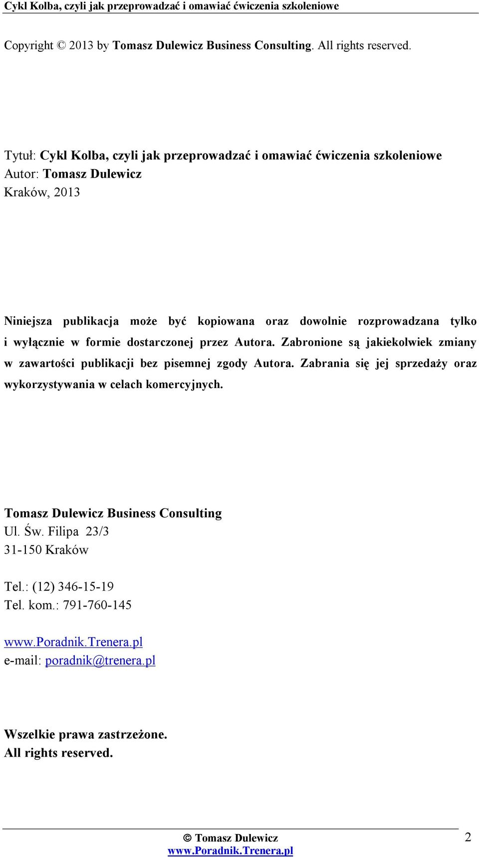 rozprowadzana tylko i wyłącznie w formie dostarczonej przez Autora. Zabronione są jakiekolwiek zmiany w zawartości publikacji bez pisemnej zgody Autora.