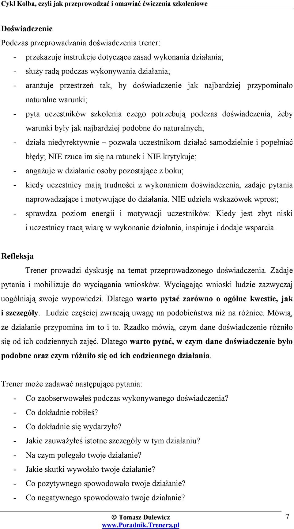 niedyrektywnie pozwala uczestnikom działać samodzielnie i popełniać błędy; NIE rzuca im się na ratunek i NIE krytykuje; - angażuje w działanie osoby pozostające z boku; - kiedy uczestnicy mają