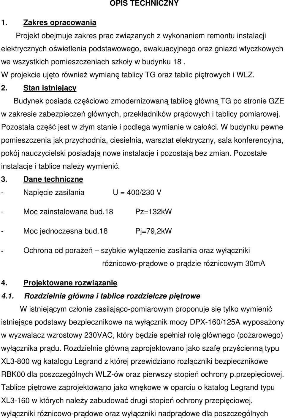 szkoły w budynku 18. W projekcie ujęto również wymianę tablicy TG oraz tablic piętrowych i WLZ. 2.