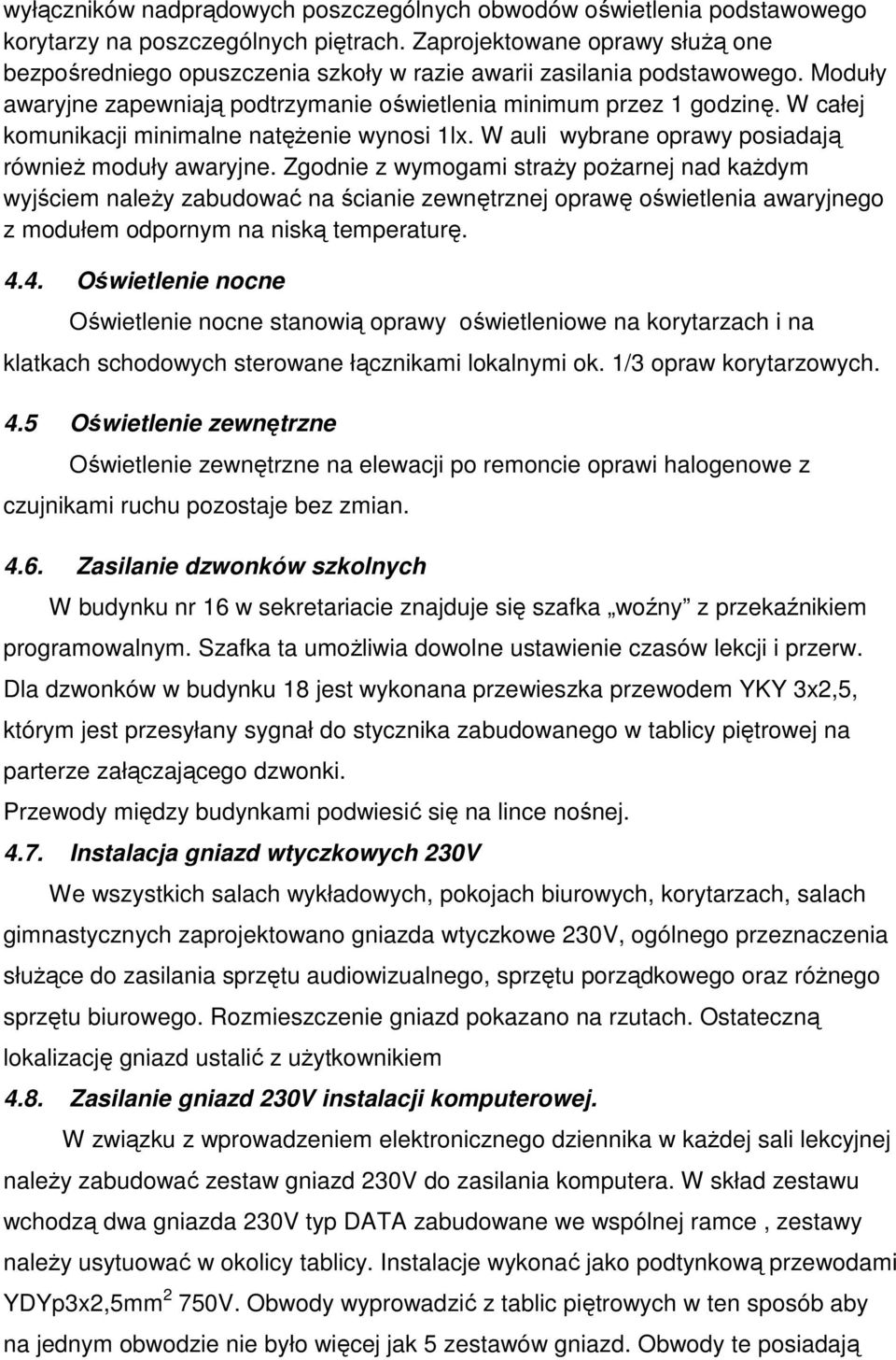 W całej komunikacji minimalne natężenie wynosi 1lx. W auli wybrane oprawy posiadają również moduły awaryjne.