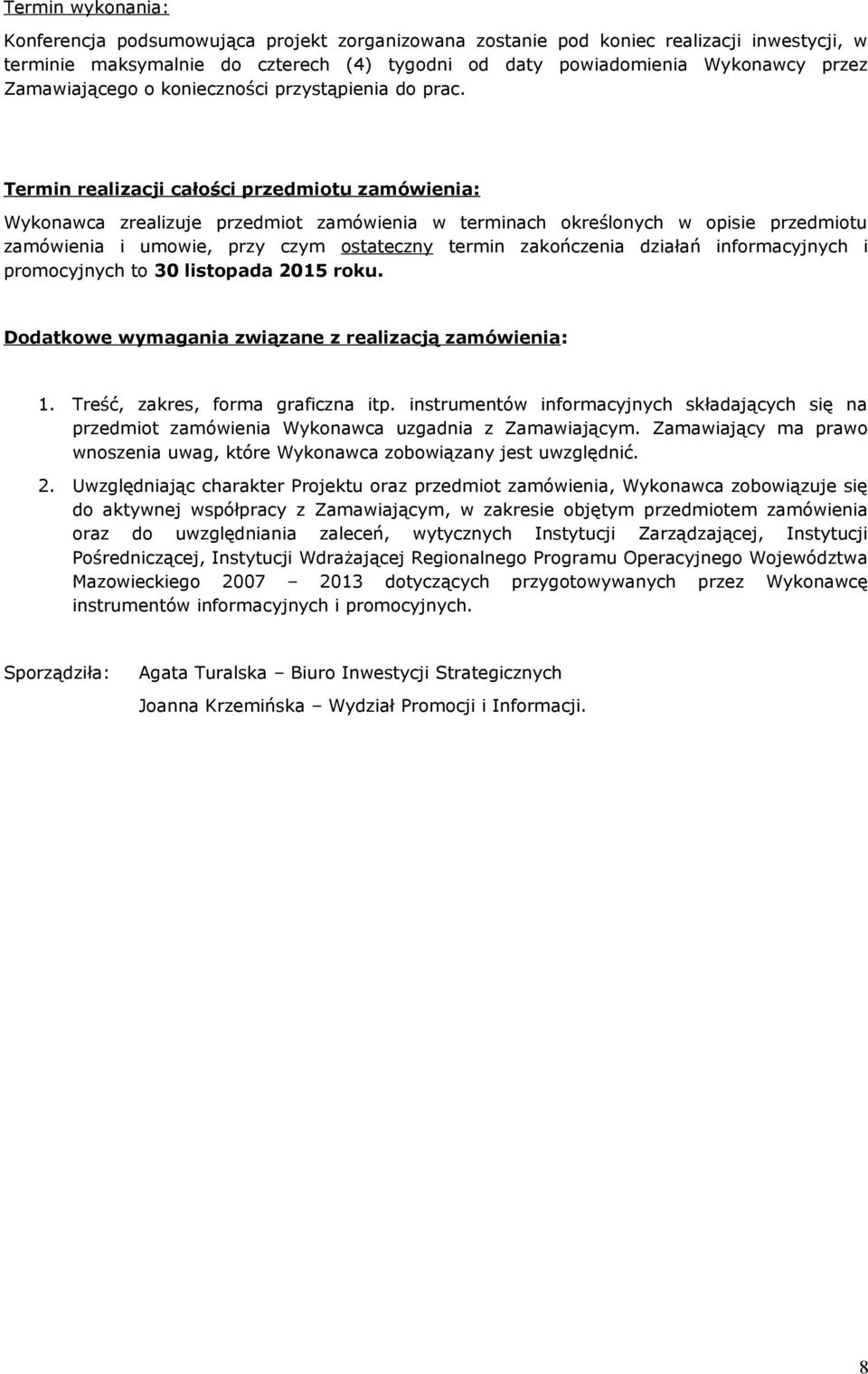 Termin realizacji całości przedmiotu zamówienia: Wykonawca zrealizuje przedmiot zamówienia w terminach określonych w opisie przedmiotu zamówienia i umowie, przy czym ostateczny termin zakończenia