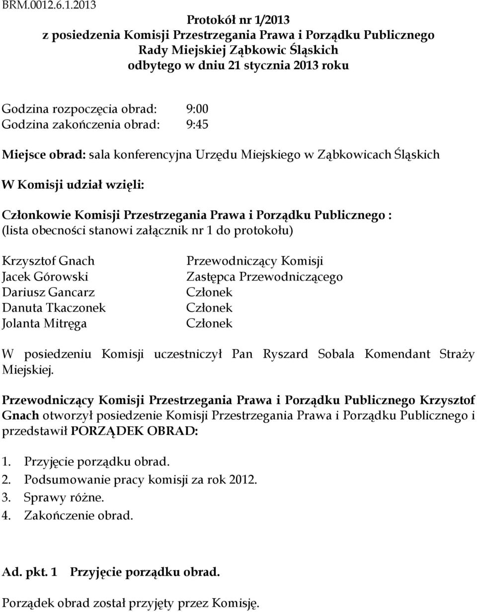 Godzina zakończenia obrad: 9:45 Miejsce obrad: sala konferencyjna Urzędu Miejskiego w Ząbkowicach Śląskich W Komisji udział wzięli: Członkowie Komisji Przestrzegania Prawa i Porządku Publicznego :