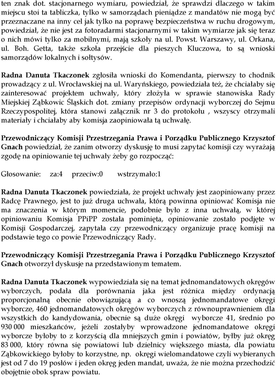 bezpieczeństwa w ruchu drogowym, powiedział, że nie jest za fotoradarmi stacjonarnymi w takim wymiarze jak się teraz o nich mówi tylko za mobilnymi, mają szkoły na ul. Powst. Warszawy, ul. Orkana, ul.