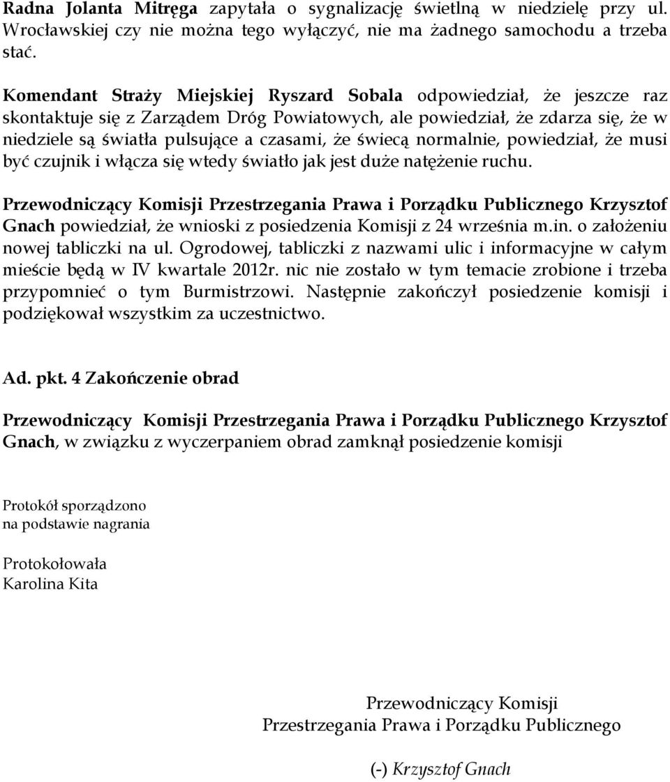 świecą normalnie, powiedział, że musi być czujnik i włącza się wtedy światło jak jest duże natężenie ruchu. Gnach powiedział, że wnioski z posiedzenia Komisji z 24 września m.in.