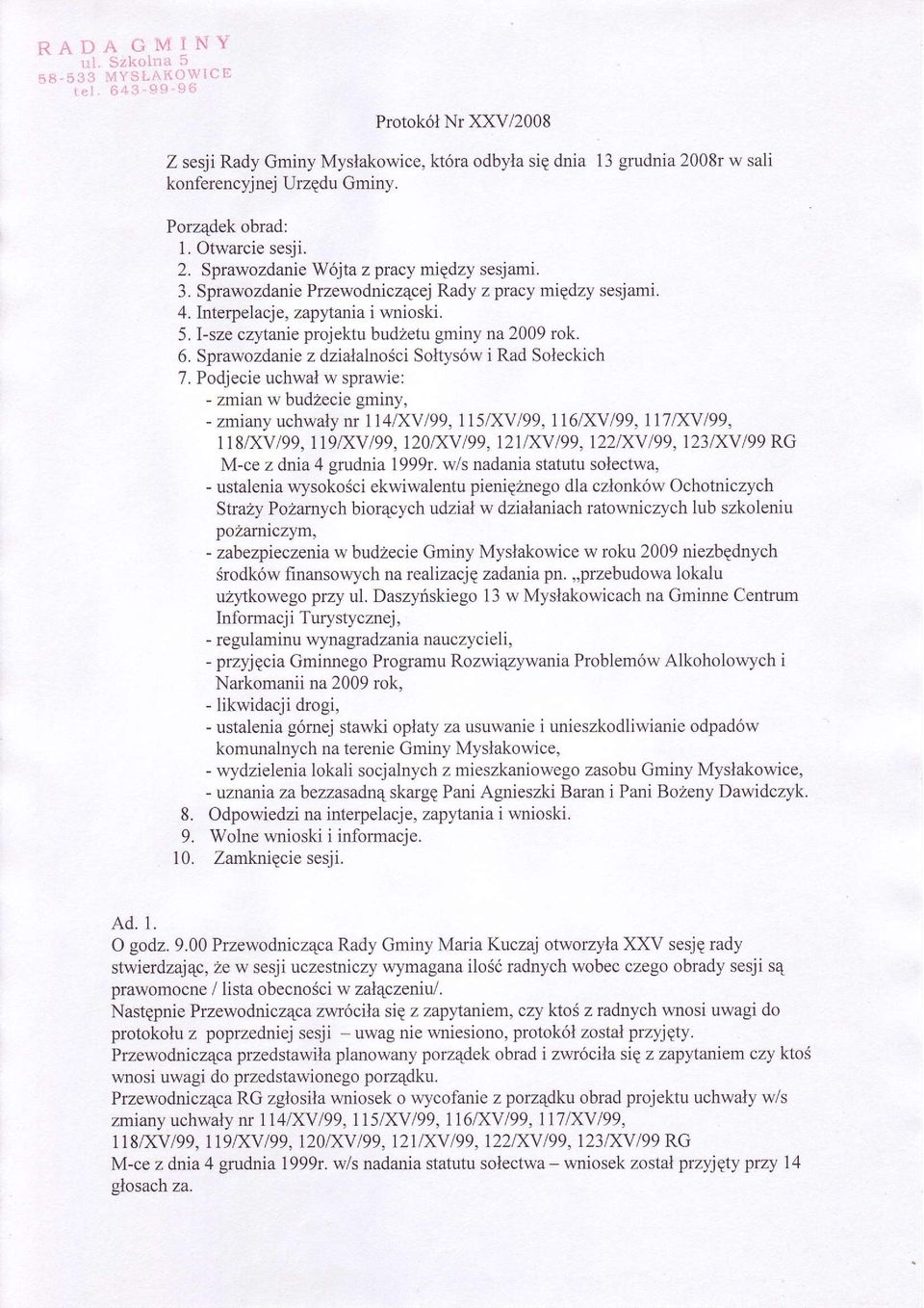 3. Sprawozdanie Przewodnicz4cej Rady z pracy migdzy sesjami. 4. Interpelacje, zapy4ania wnioski. 5. I-sze czytanie projektu budzetu gminy na 2009 rok. 6.