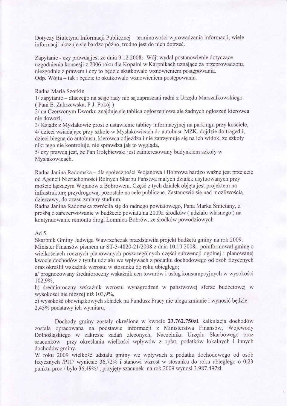 Wójta tak i bpdzie to skutkowalo wznowieniem postqpowania. Radna Maria Szorkin 1/ zap tanie - dl aczego na sesje rady nie s4 zapraszani radni z UrzEdu Marszalkowskiego ( Pani E. Zakrzewska, P J.