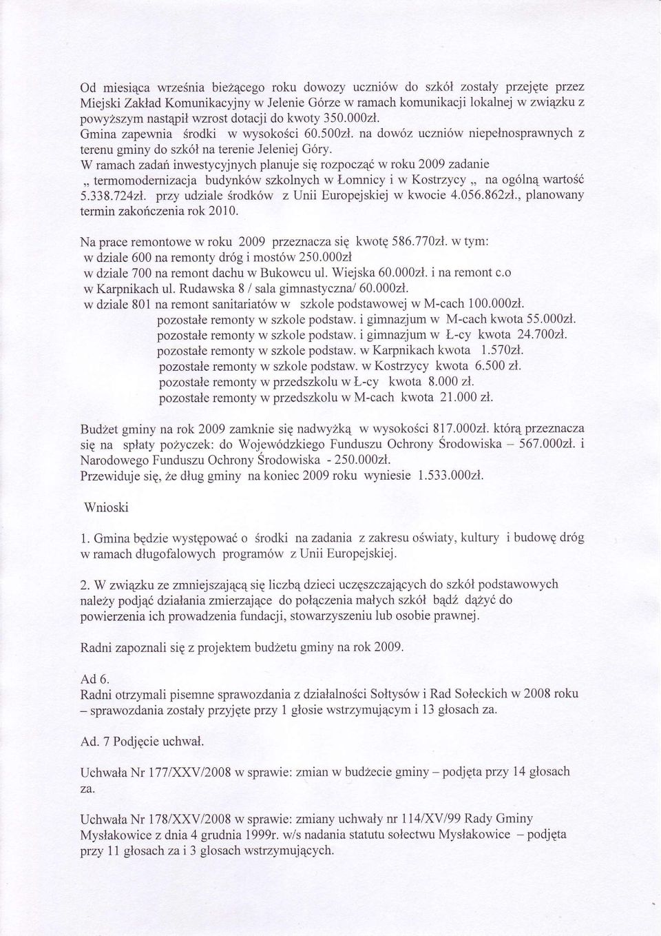 W ramach zadaú inwestycyjnych planuj e sie rozpoczqó w roku 2009 zadanie,, termomodernizacja budynków szkolnych w Lomnicy i w Kostrzycy,, na ogóln4 warlosó 5.338.72421.