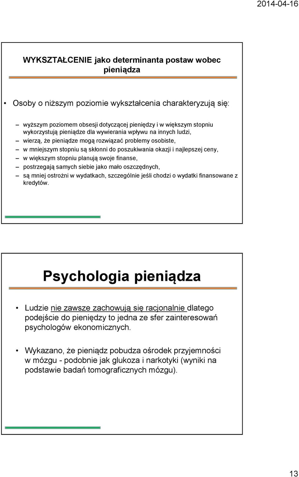 planują swoje finanse, postrzegają samych siebie jako mało oszczędnych, są mniej ostrożni w wydatkach, szczególnie jeśli chodzi o wydatki finansowane z kredytów.