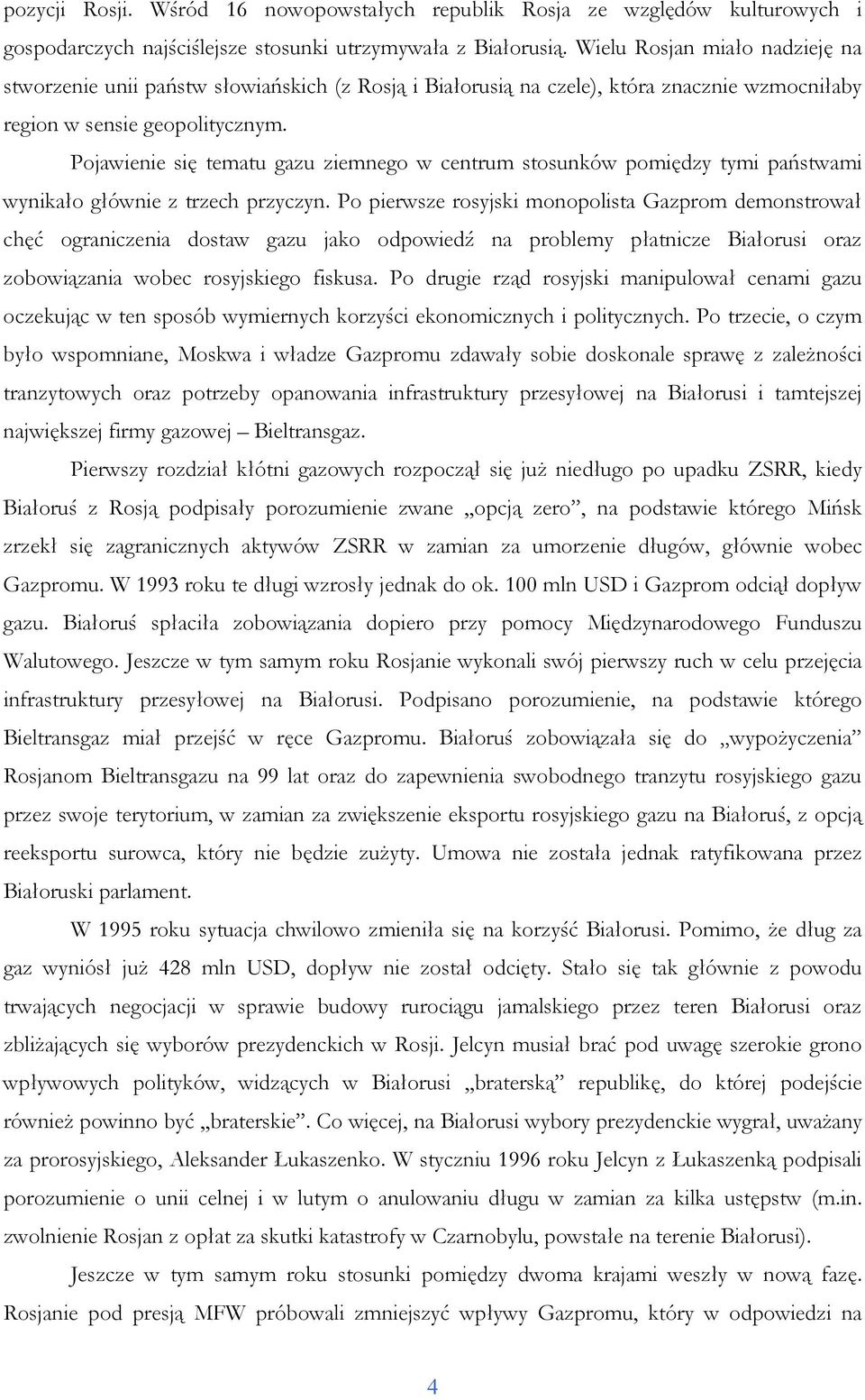 Pojawienie się tematu gazu ziemnego w centrum stosunków pomiędzy tymi państwami wynikało głównie z trzech przyczyn.