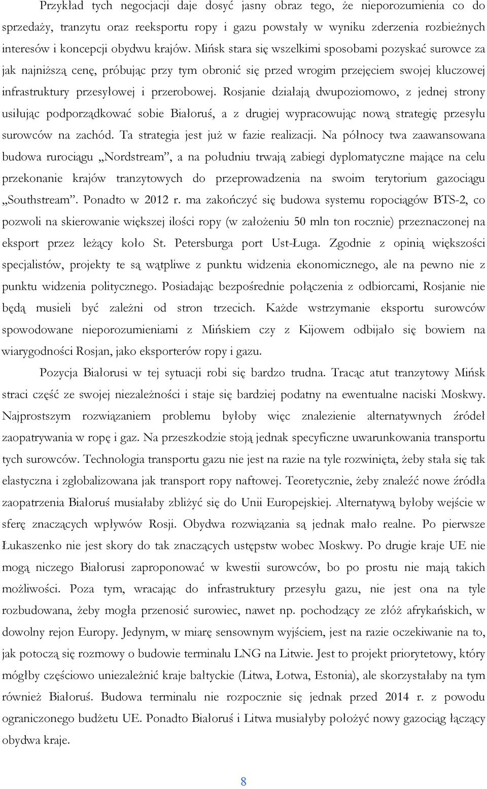 Rosjanie działają dwupoziomowo, z jednej strony usiłując podporządkować sobie Białoruś, a z drugiej wypracowując nową strategię przesyłu surowców na zachód. Ta strategia jest juŝ w fazie realizacji.