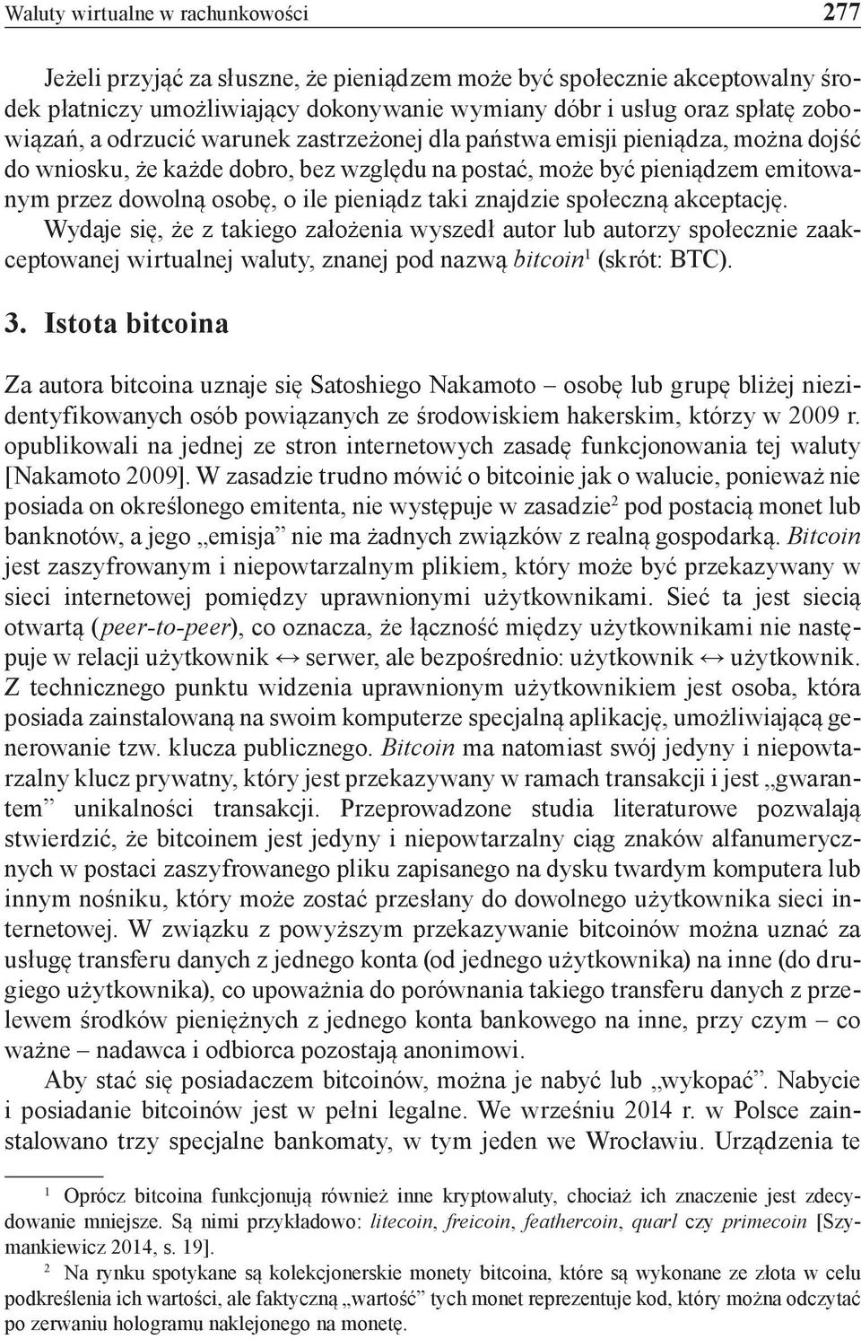 znajdzie społeczną akceptację. Wydaje się, że z takiego założenia wyszedł autor lub autorzy społecznie zaakceptowanej wirtualnej waluty, znanej pod nazwą bitcoin 1 (skrót: BTC). 3.