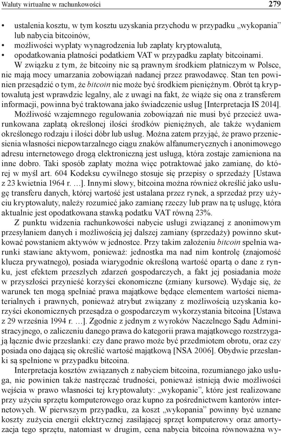 W związku z tym, że bitcoiny nie są prawnym środkiem płatniczym w Polsce, nie mają mocy umarzania zobowiązań nadanej przez prawodawcę.