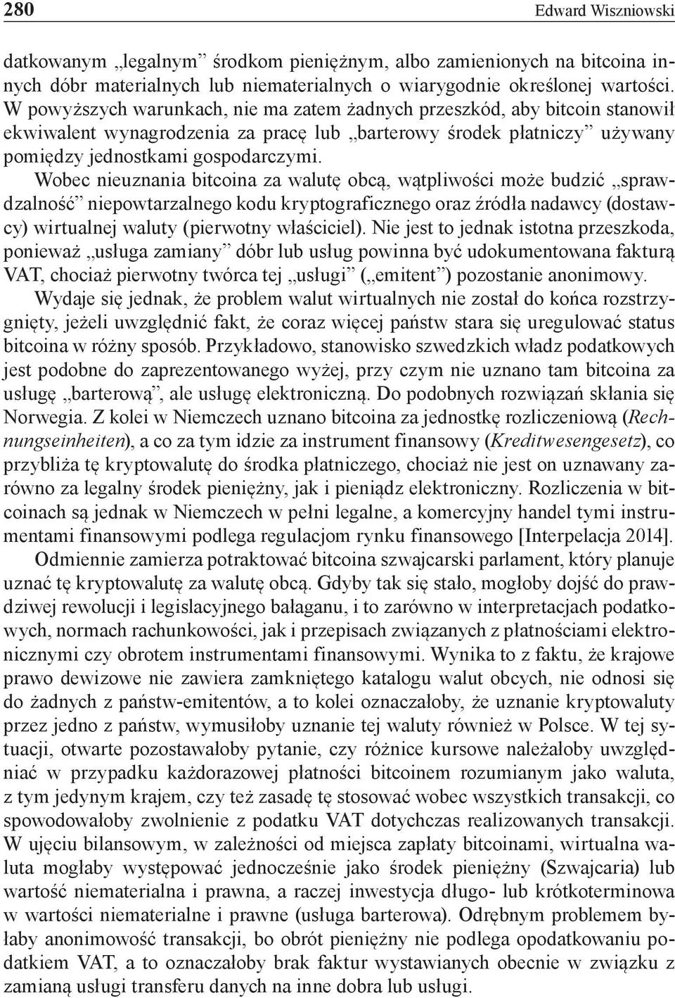 Wobec nieuznania bitcoina za walutę obcą, wątpliwości może budzić sprawdzalność niepowtarzalnego kodu kryptograficznego oraz źródła nadawcy (dostawcy) wirtualnej waluty (pierwotny właściciel).