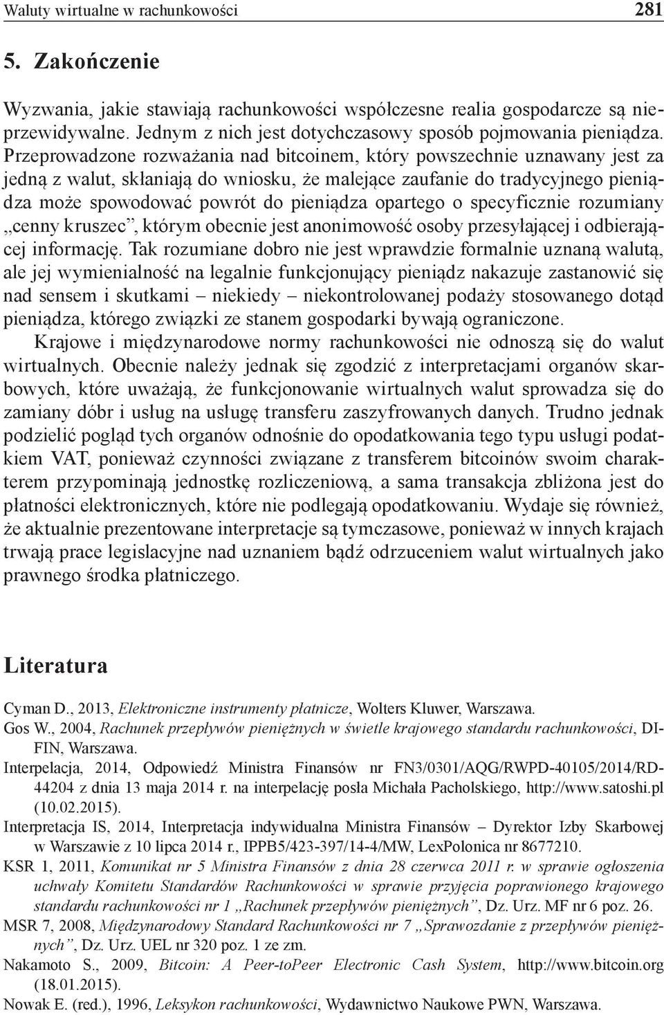 Przeprowadzone rozważania nad bitcoinem, który powszechnie uznawany jest za jedną z walut, skłaniają do wniosku, że malejące zaufanie do tradycyjnego pieniądza może spowodować powrót do pieniądza
