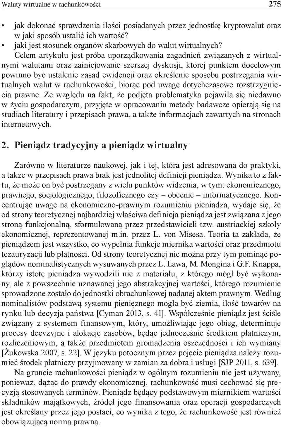 Celem artykułu jest próba uporządkowania zagadnień związanych z wirtualnymi walutami oraz zainicjowanie szerszej dyskusji, której punktem docelowym powinno być ustalenie zasad ewidencji oraz
