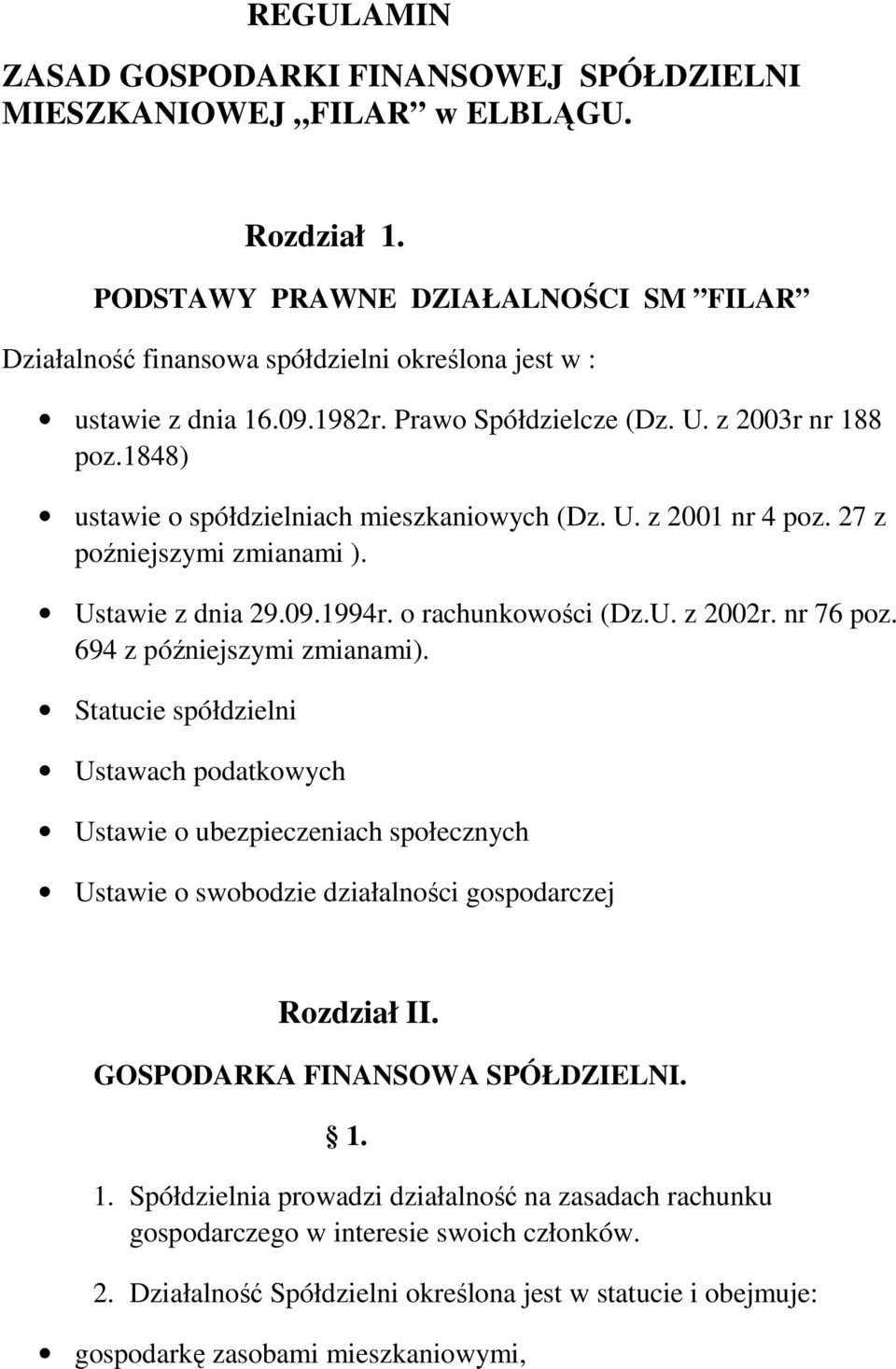 1848) ustawie o spółdzielniach mieszkaniowych (Dz. U. z 2001 nr 4 poz. 27 z poźniejszymi zmianami ). Ustawie z dnia 29.09.1994r. o rachunkowości (Dz.U. z 2002r. nr 76 poz.