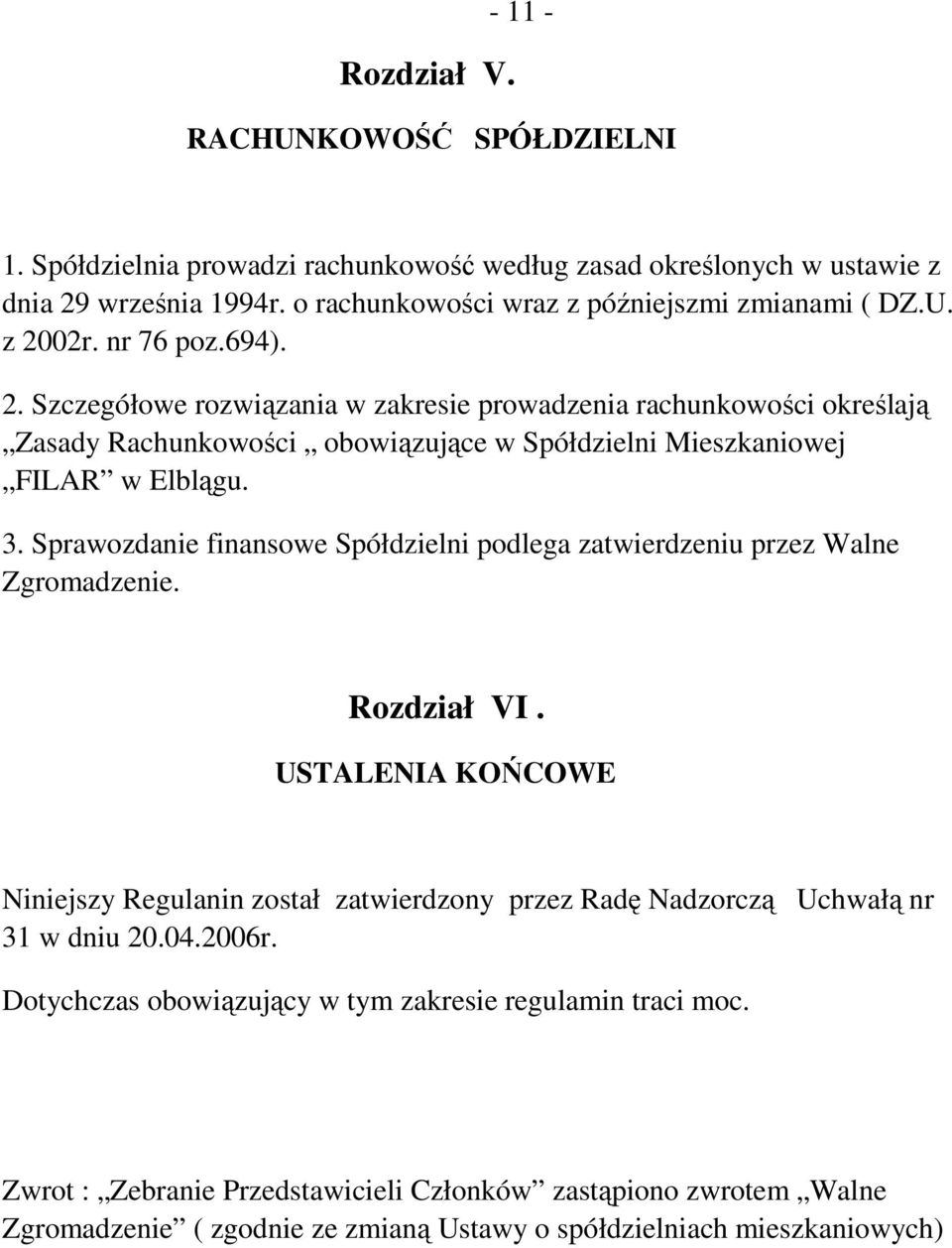 Sprawozdanie finansowe Spółdzielni podlega zatwierdzeniu przez Walne Zgromadzenie. Rozdział VI.