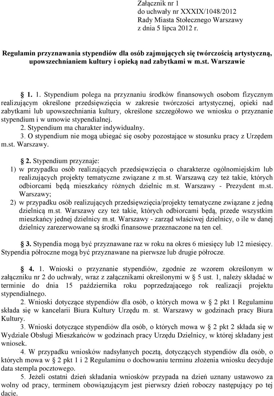 1. Stypendium polega na przyznaniu środków finansowych osobom fizycznym realizującym określone przedsięwzięcia w zakresie twórczości artystycznej, opieki nad zabytkami lub upowszechniania kultury,