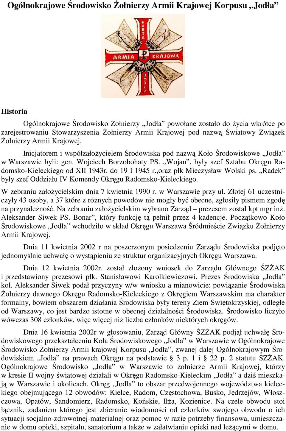do 19 I 1945 r.,oraz płk Mieczysław Wolski ps. Radek były szef Oddziału IV Komendy Okręgu Radomsko-Kieleckiego. W zebraniu załoŝycielskim dnia 7 kwietnia 1990 r. w Warszawie przy ul.