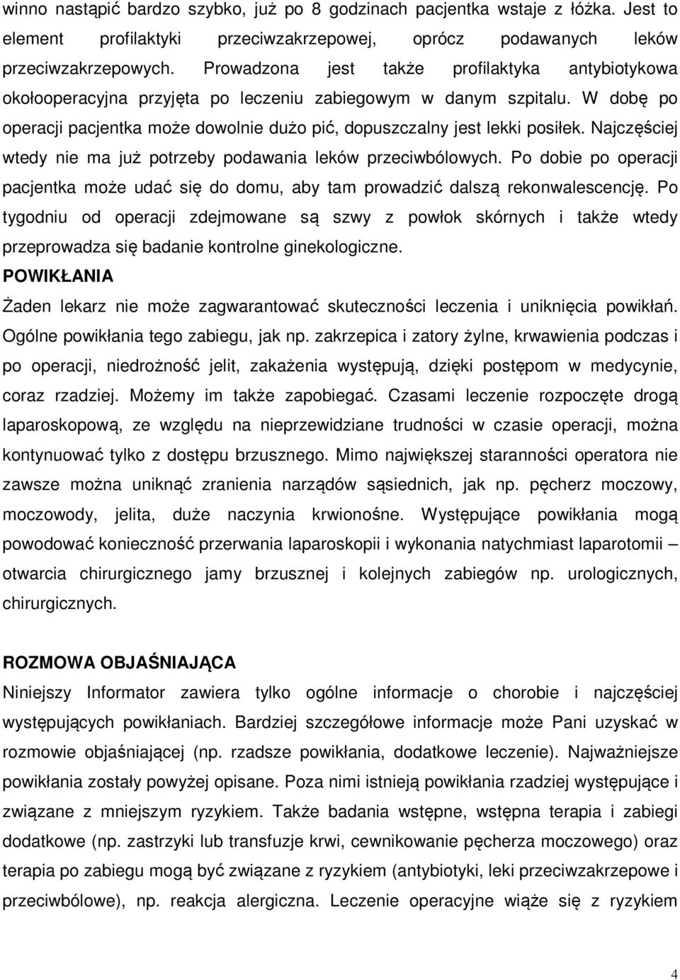 Najczęściej wtedy nie ma już potrzeby podawania leków przeciwbólowych. Po dobie po operacji pacjentka może udać się do domu, aby tam prowadzić dalszą rekonwalescencję.