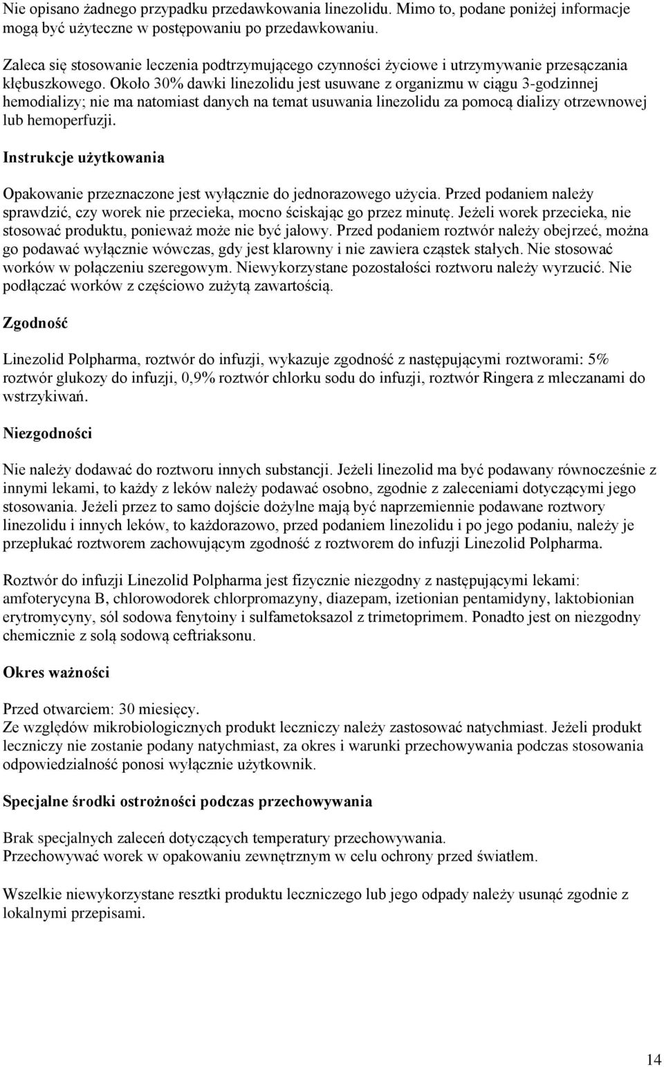 Około 30% dawki linezolidu jest usuwane z organizmu w ciągu 3-godzinnej hemodializy; nie ma natomiast danych na temat usuwania linezolidu za pomocą dializy otrzewnowej lub hemoperfuzji.
