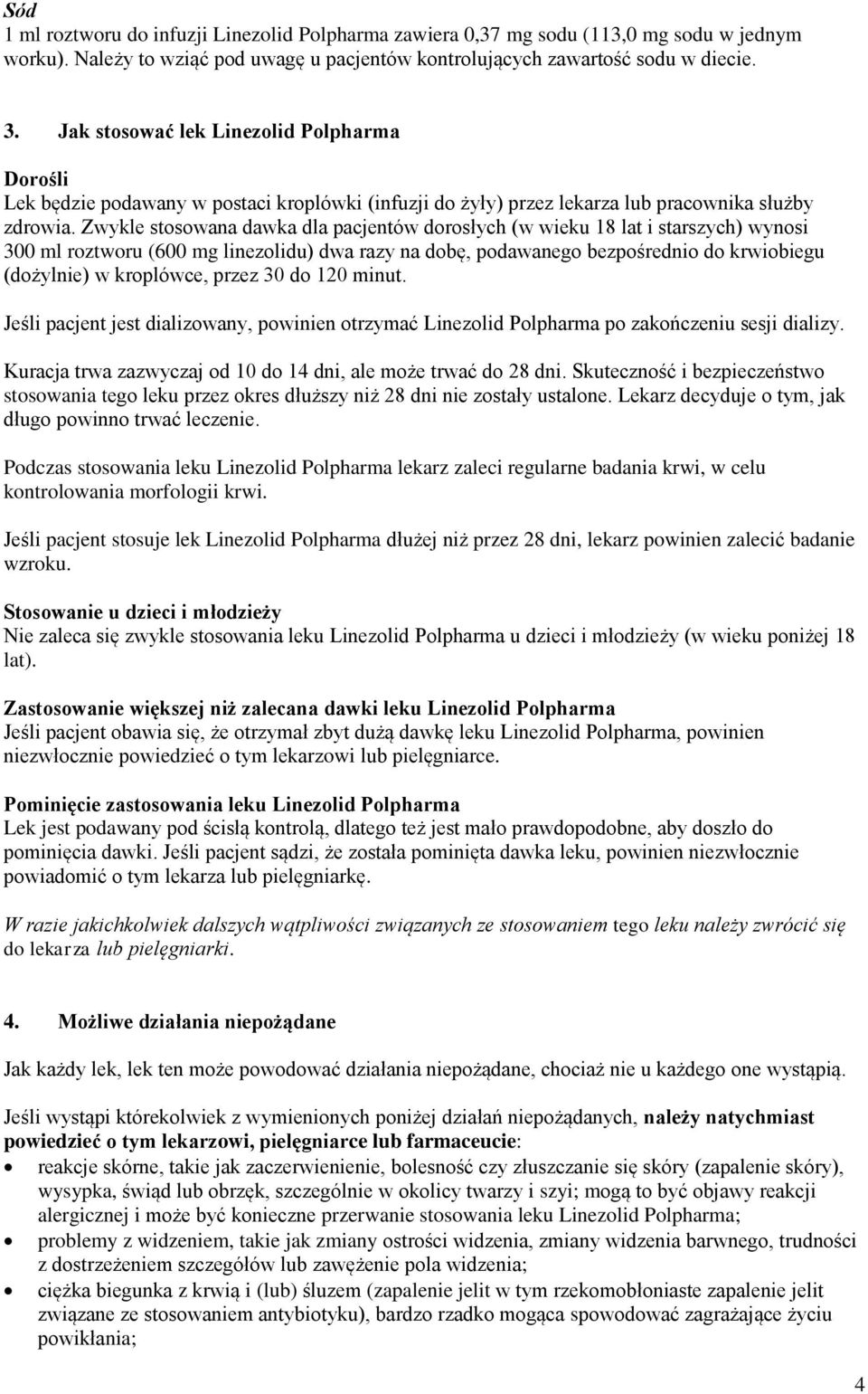 Zwykle stosowana dawka dla pacjentów dorosłych (w wieku 18 lat i starszych) wynosi 300 ml roztworu (600 mg linezolidu) dwa razy na dobę, podawanego bezpośrednio do krwiobiegu (dożylnie) w kroplówce,