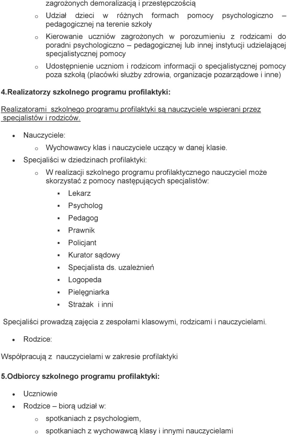 Realizatrzy szklneg prgramu prfilaktyki: Realizatrami szklneg prgramu prfilaktyki są nauczyciele wspierani przez specjalistów i rdziców. Wychwawcy klas i nauczyciele uczący w danej klasie.