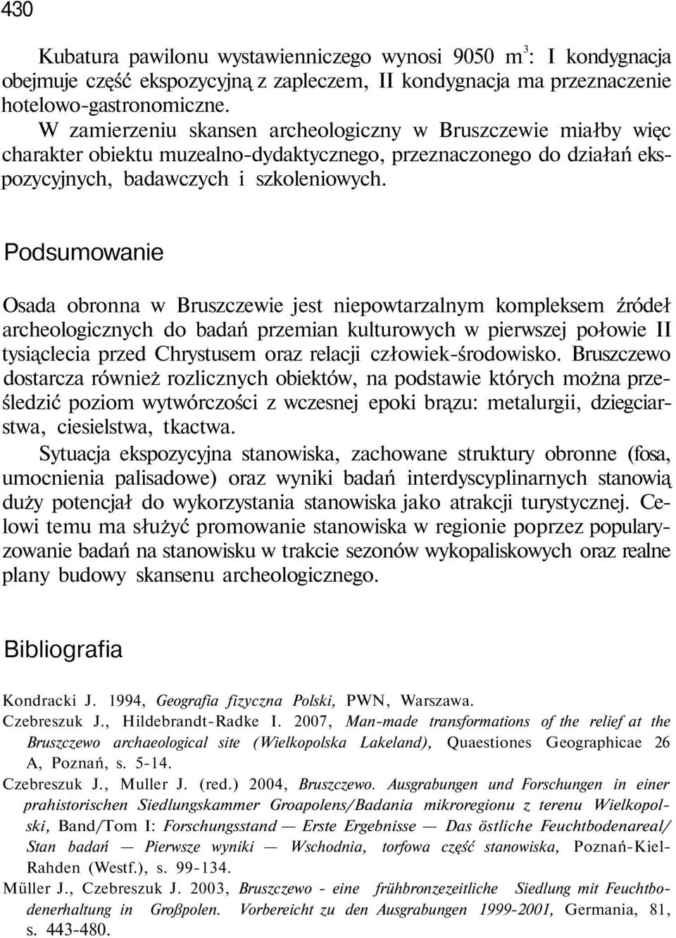 Podsumowanie Osada obronna w Bruszczewie jest niepowtarzalnym kompleksem źródeł archeologicznych do badań przemian kulturowych w pierwszej połowie II tysiąclecia przed Chrystusem oraz relacji